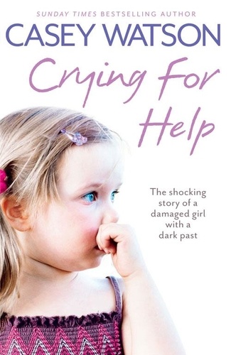 Casey Watson - Crying for Help - The Shocking True Story of a Damaged Girl with a Dark Past.