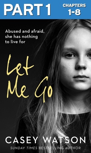 Casey Watson - Let Me Go: Part 1 of 3 - Abused and Afraid, She Has Nothing to Live for.