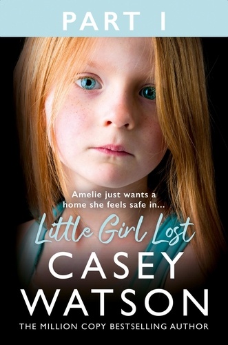 Casey Watson - Little Girl Lost: Part 1 of 3 - Amelia just wants a home she feels safe in….