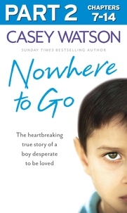 Casey Watson - Nowhere to Go: Part 2 of 3 - The heartbreaking true story of a boy desperate to be loved.