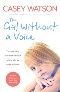 Casey Watson - The Girl Without a Voice - The true story of a terrified child whose silence spoke volumes.