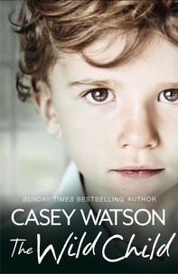 Casey Watson - The Wild Child - Secrets always find a way of revealing themselves. Sometimes you just need to know where to look: A True Short Story.