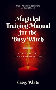  Casey White - Magickal Training Manual for the Busy Witch.