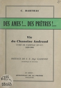 Casimir Barthas et Gabriel-Marie Garrone - Des âmes !... des prêtres !... - Vie du chanoine Andraud, curé de Cadenac (Haute-Garonne), (1829-1909).
