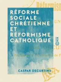 Caspar Decurtins - Réforme sociale chrétienne et réformisme catholique - Lettre à un ami - Lettre à un ami.