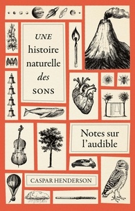 Caspar Henderson - Une histoire naturelle des sons - Notes sur l'audible.