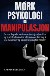 MØRK PSYKOLOGI OG MANIPULASJON: Forsvar deg selv, mestre manipulasjonsteknikker og få kontroll over dine interaksjoner. Lær deg å lese mennesker og påvirke hvordan folk handler.