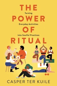 Casper Ter Kuile - The Power of Ritual - Turning Everyday Activities into Soulful Practices.