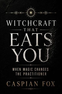 Witchcraft That Eats You: When Magic Changes the Practitioner