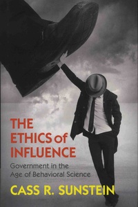 Cass Sunstein - The Ethics of Influence - Government in the Age of Behavioral Science.