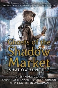 Cassandra Clare et Sarah Rees Brennan - Ghosts of the Shadow Market.