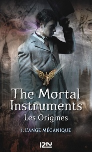 Cassandra Clare - La Cité des Ténèbres/The Mortal Instruments - Les Origines Tome 1 : L'Ange mécanique.