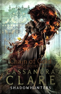 Cassandra Clare - The Last Hours Tome 1 : Chain of Gold.