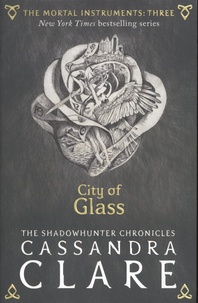 Cassandra Clare - The Mortal Instruments Tome 3 : City of Glass.
