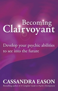 Cassandra Eason - Becoming Clairvoyant - Develop your psychic abilities to see into the future.