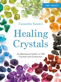 Cassandra Eason - Cassandra Eason’s Illustrated Directory of Healing Crystals.