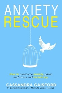  Cassandra Gaisford - Anxiety Rescue: How to Overcome Anxiety, Panic, and Stress and Reclaim Joy.