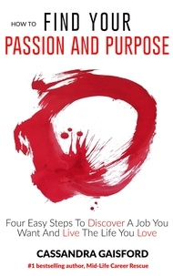  Cassandra Gaisford - How To Find Your Passion and Purpose: Four Easy Steps to Discover A Job You Want and Live the Life You Love - The Art of Living, #1.