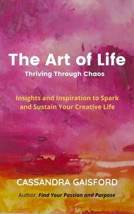  Cassandra Gaisford - The Art of Life: Thriving Through Chaos: Insights and Inspiration to Spark and Sustain Your Creative Life - The Joyful Artist, #4.
