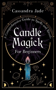  Cassandra Jade - Candle Magick for Beginners: A Comprehensive Guide to Spells and Rituals.