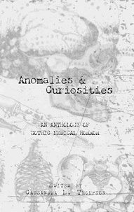  Cassandra L. Thompson et  Brad Acevedo - Anomalies &amp; Curiosities: An Anthology of Gothic Medical Horror.