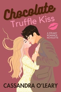  Cassandra O'Leary - Chocolate Truffle Kiss: A Steamy Romance Novelette.