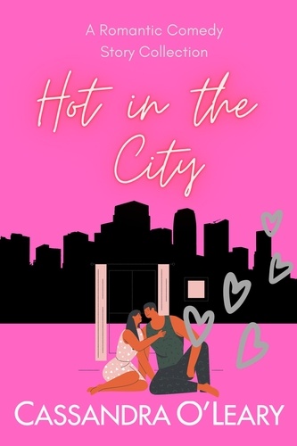  Cassandra O'Leary - Hot In The City: A Romantic Comedy Story Collection.