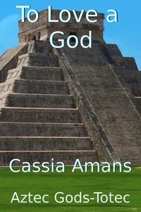  Cassia Amans - To Love a God - Aztec Gods Totec, #3.