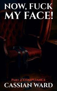 NOW, FUCK MY FACE! – PART 2: