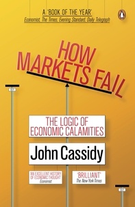 Cassidy John et John Cassidy - How Markets Fail - The Logic of Economic Calamities.