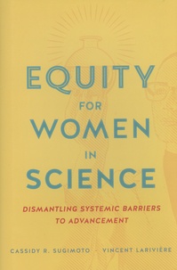 Cassidy R. Sugimoto et Vincent Larivière - Equity for Women in Science - Dismantling Systemic Barriers to Advancement.
