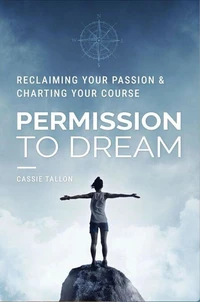 Permission to Dream: Reclaiming Your Passion & Charting Your Course