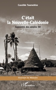 Cassilde Tournebize - C'était la Nouvelle-Calédonie - Souvenirs des années 50.