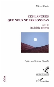 Cassir Michel - Ces langues que nous ne parlons pas - Suivi de Invisible pèlerin.