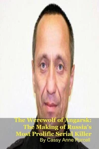 The Werewolf of Angarsk: The Making of Russia's Most Prolific Serial Killer