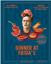 Dinner At Frida'S: 90 Authentic Mexican Recipes Inspired By The Life and Art of Frida Kahlo