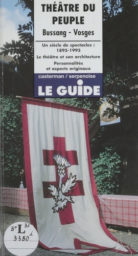 Théâtre du Peuple, Bussang, Vosges. Un siècle de spectacles, 1895-1995, le théâtre et son architecture, personnalités et aspects originaux