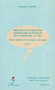 Théorie générale de la monnaie et du capital. Tome 4, Principe d'incertitude généralisé et énergie de la monnaie : E = Mv²