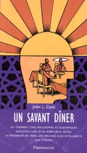 Un Savant Diner. Ou Comment Cinq Philosophes Et Scientifiques Discutent, Lors D'Un Somptueux Festin, La Possibilite De Creer Une Machine Aussi Intelligente Que L'Homme