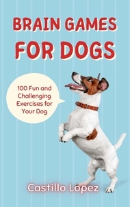  Castillo Lopez - Brain Games for Dogs: 100 Fun and Challenging Exercises for Your Dog.