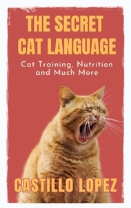  Castillo Lopez - The Secret Cat Language: Cat Training, Nutrition and Much More.