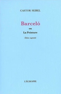 Barcelo Ou La Peinture. Edition Augmentee 1998