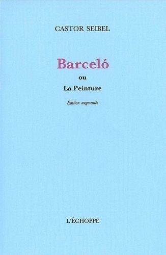 Castor Seibel - Barcelo Ou La Peinture. Edition Augmentee 1998.