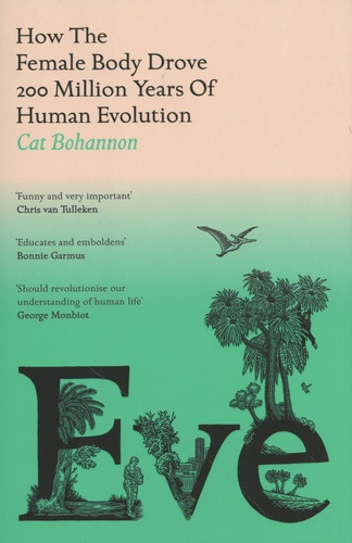 Cat Bohannon - Eve - How The Female Body Drove 200 Million Years of Human Evolution.
