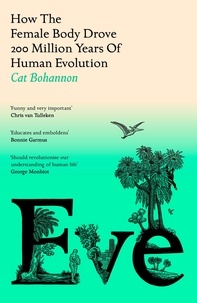Cat Bohannon - Eve - How The Female Body Drove 200 Million Years of Human Evolution (Longlisted for the Women's Prize for Non-Fiction).