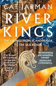 Cat Jarman - River Kings - The Vikings from Scandinavia to the Silk Roads.