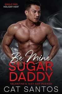  Cat Santos - Be Mine, Sugar Daddy: Valentine's Just Got Pucked - Single Dad Holiday Heat, #3.