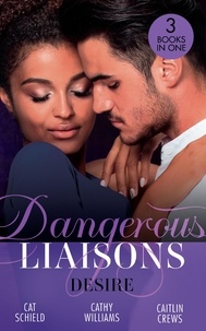 Cat Schield et Cathy Williams - Dangerous Liaisons: Desire - Unfinished Business / His Temporary Mistress / Not Just the Boss's Plaything.