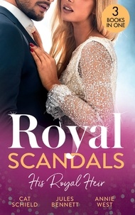 Cat Schield et Jules Bennett - Royal Scandals: His Royal Heir - Royal Heirs Required (Billionaires and Babies) / What the Prince Wants / The Desert King's Secret Heir.