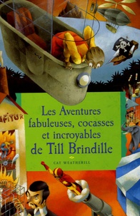 Cat Weatherill - Les aventures fabuleuses, cocasses et incroyables de Till Brindille.